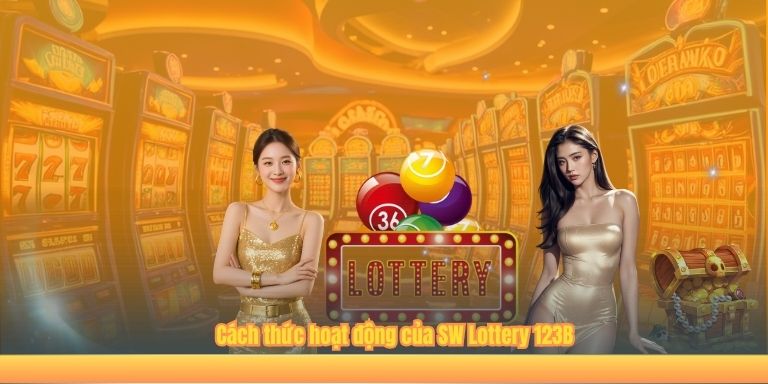 SW Lottery 123B – Giải Mã Những Điều Thú Vị Sảnh Cược Cách thức hoạt động của SW Lottery 123B