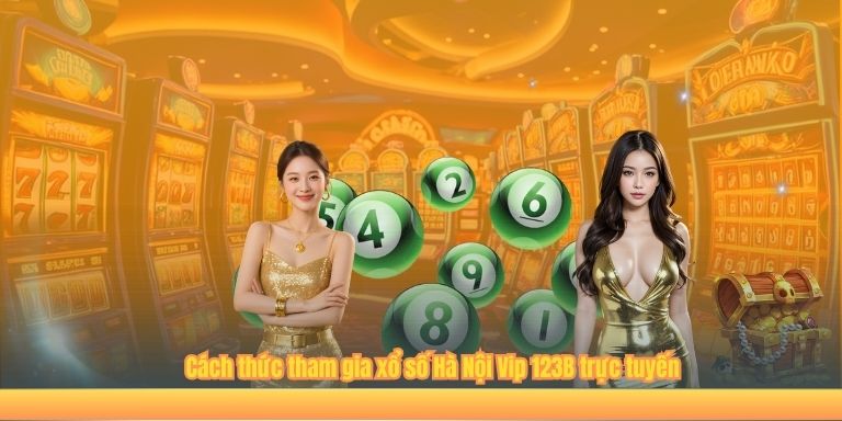 Cách thức tham gia xổ số Hà Nội Vip 123B trực tuyến