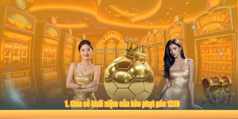 Kèo Phạt Góc 123B – Thông Tin Chi Tiết Về Hình Thức Cá Độ Tiền Tỷ 1. Chia sẻ khái niệm của kèo phạt góc 123B