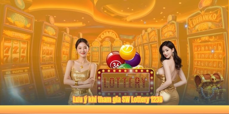 SW Lottery 123B – Giải Mã Những Điều Thú Vị Sảnh Cược Lưu ý khi tham gia SW Lottery 123B